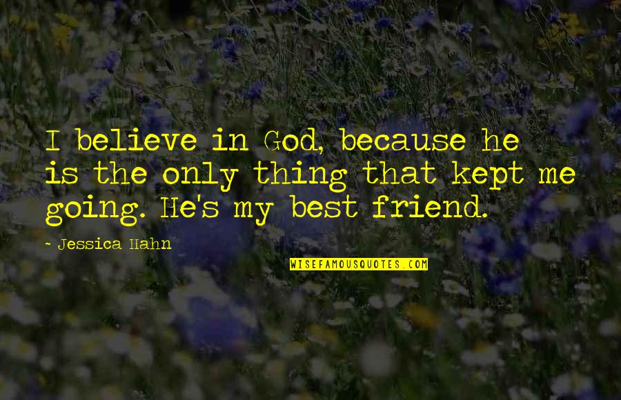 God Best Friend Quotes By Jessica Hahn: I believe in God, because he is the