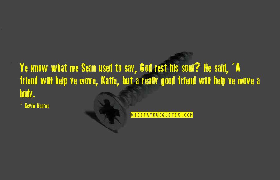 God Best Friend Quotes By Kevin Hearne: Ye know what me Sean used to say,