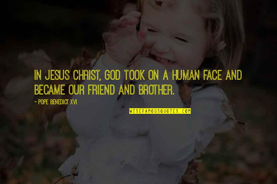 God Best Friend Quotes By Pope Benedict XVI: In Jesus Christ, God took on a human