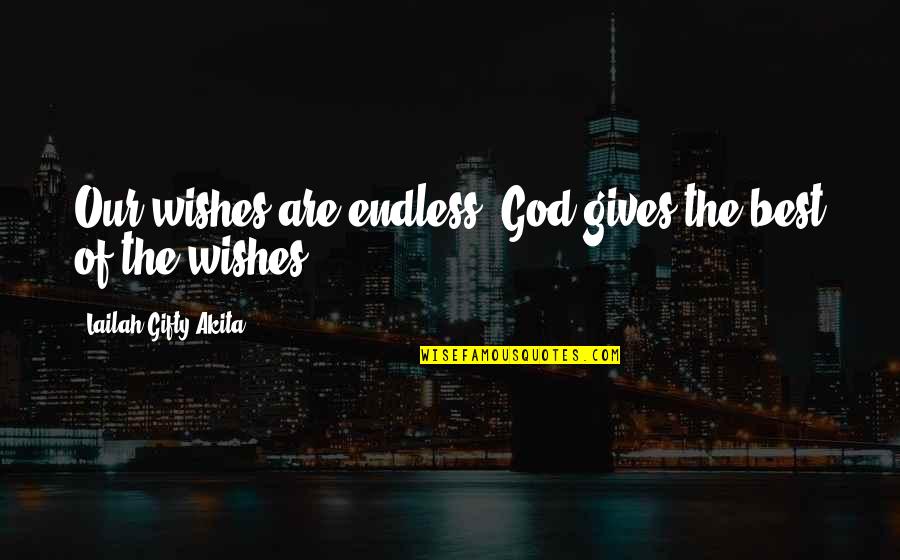 God Best Wishes Quotes By Lailah Gifty Akita: Our wishes are endless. God gives the best