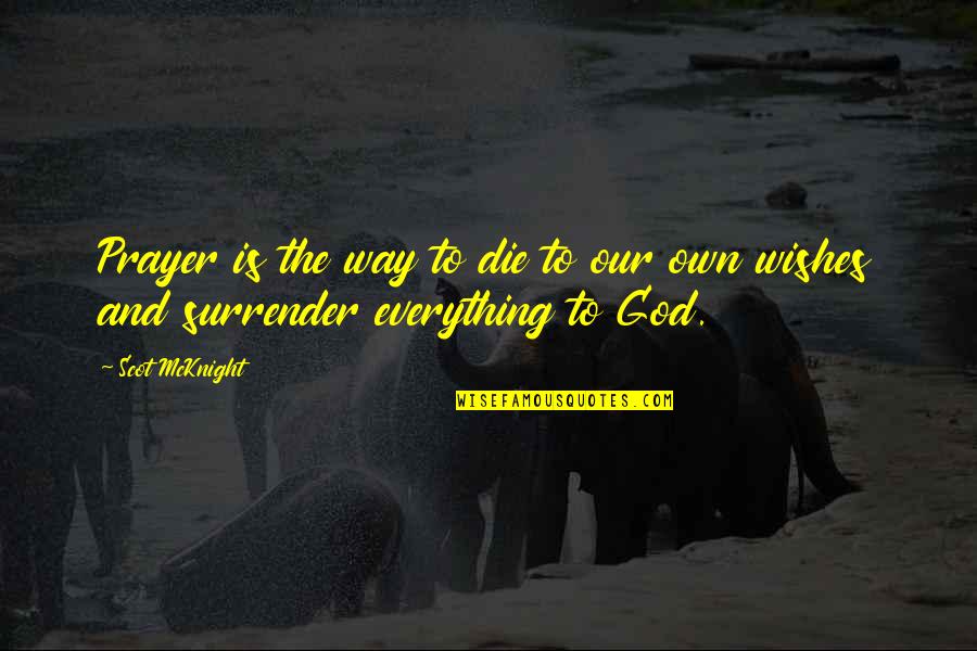 God Best Wishes Quotes By Scot McKnight: Prayer is the way to die to our