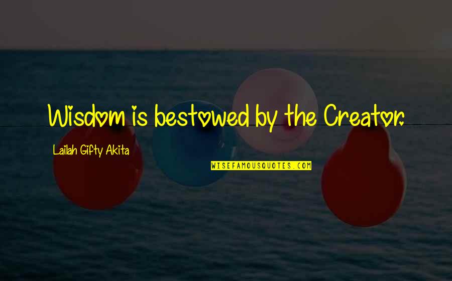 God Bestowed Quotes By Lailah Gifty Akita: Wisdom is bestowed by the Creator.
