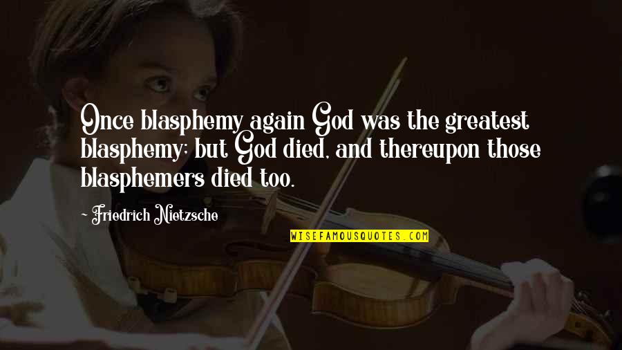 God Blasphemy Quotes By Friedrich Nietzsche: Once blasphemy again God was the greatest blasphemy;