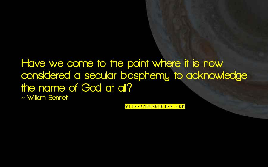 God Blasphemy Quotes By William Bennett: Have we come to the point where it