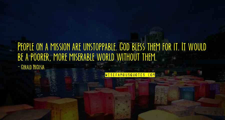 God Bless All Of Us Quotes By Gerald Nicosia: People on a mission are unstoppable. God bless God Bless All Of Us Quotes By Gerald Nicosia: People on a mission are unstoppable. God bless