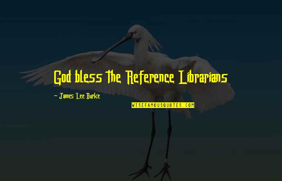 God Bless All Of Us Quotes By James Lee Burke: God bless the Reference Librarians God Bless All Of Us Quotes By James Lee Burke: God bless the Reference Librarians