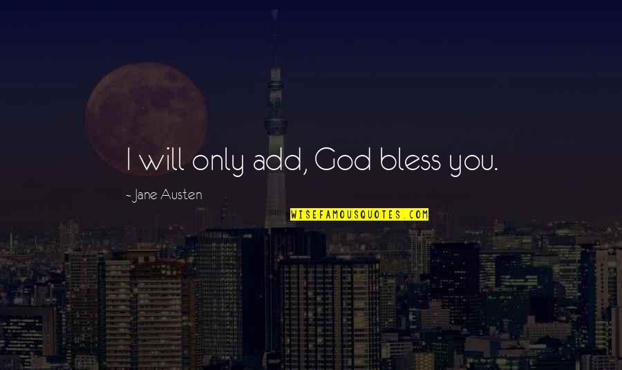 God Bless All Of Us Quotes By Jane Austen: I will only add, God bless you. God Bless All Of Us Quotes By Jane Austen: I will only add, God bless you.