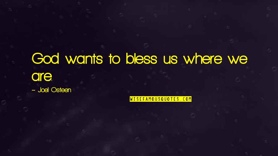 God Bless All Of Us Quotes By Joel Osteen: God wants to bless us where we are. God Bless All Of Us Quotes By Joel Osteen: God wants to bless us where we are.