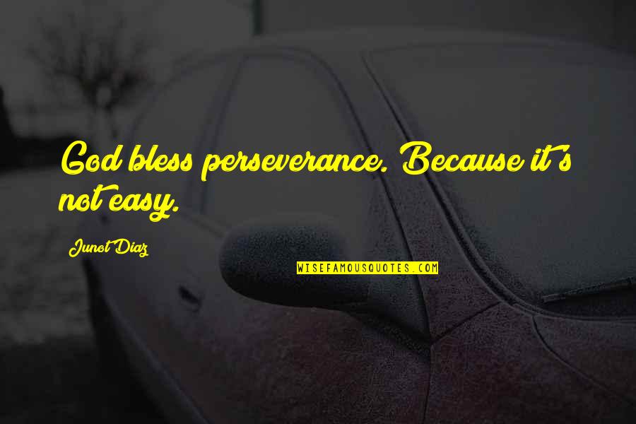 God Bless All Of Us Quotes By Junot Diaz: God bless perseverance. Because it's not easy. God Bless All Of Us Quotes By Junot Diaz: God bless perseverance. Because it's not easy.