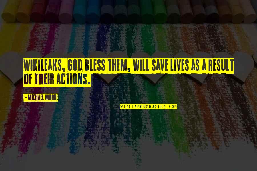 God Bless All Of Us Quotes By Michael Moore: WikiLeaks, God bless them, will save lives as