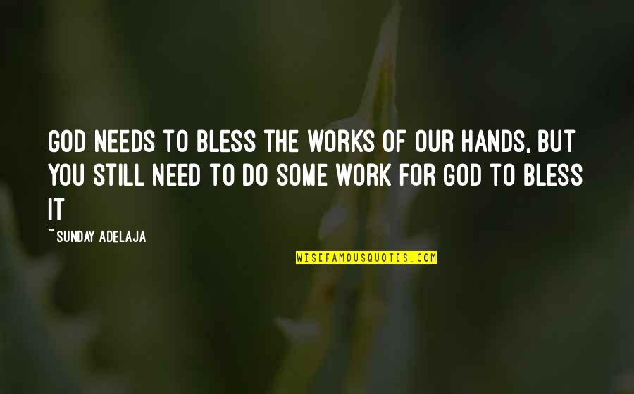 God Bless All Of Us Quotes By Sunday Adelaja: God needs to bless the works of our God Bless All Of Us Quotes By Sunday Adelaja: God needs to bless the works of our