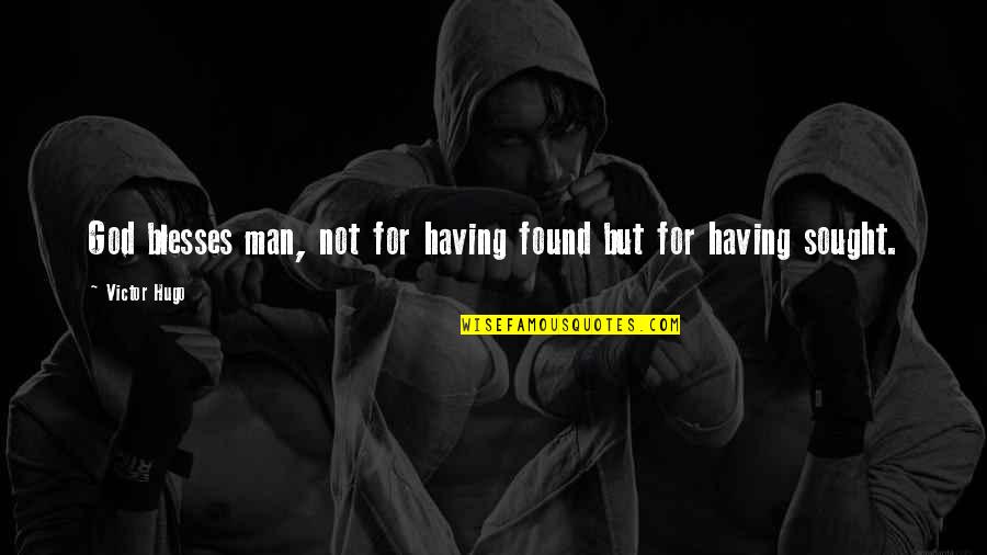 God Bless All Of Us Quotes By Victor Hugo: God blesses man, not for having found but