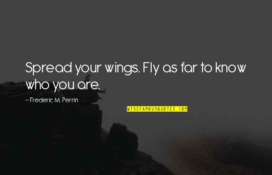 God Bless Me Picture Quotes By Frederic M. Perrin: Spread your wings. Fly as far to know