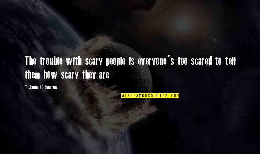 God Bless Me Picture Quotes By Janey Colbourne: The trouble with scary people is everyone's too
