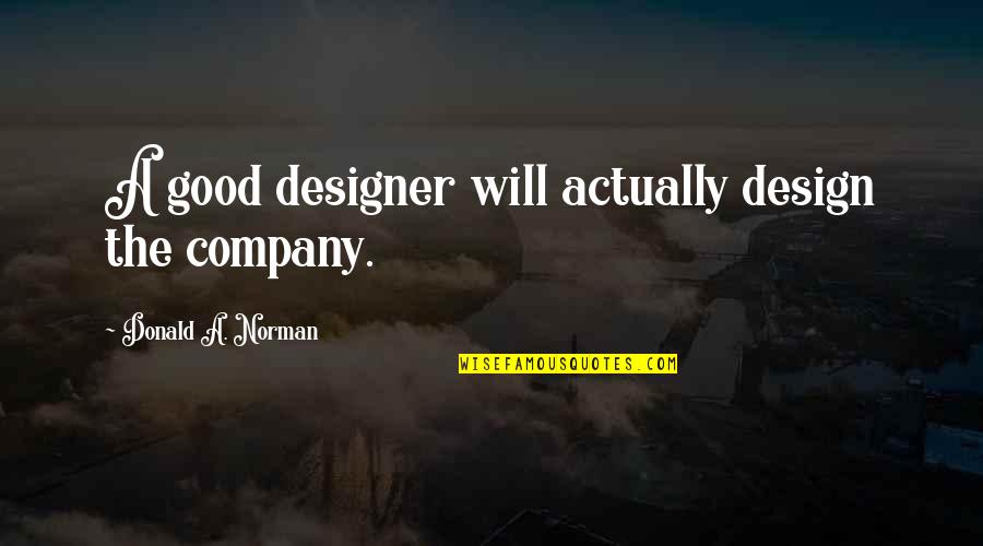 God Bless Me Today Quotes By Donald A. Norman: A good designer will actually design the company.