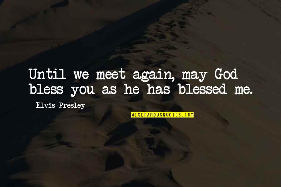 God Bless Me With You Quotes By Elvis Presley: Until we meet again, may God bless you
