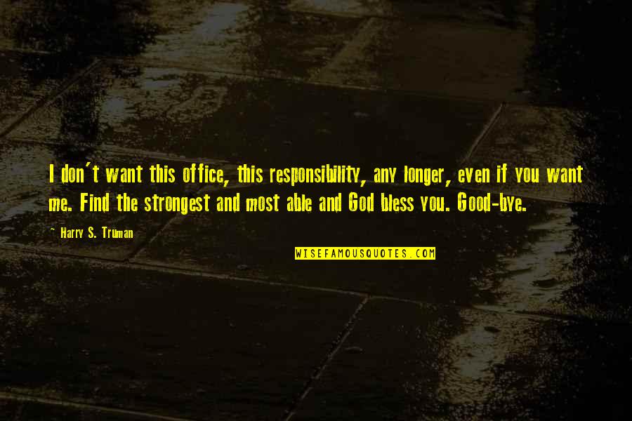 God Bless Me With You Quotes By Harry S. Truman: I don't want this office, this responsibility, any