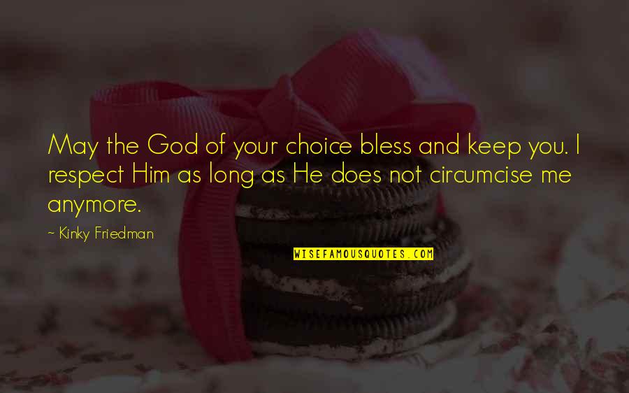 God Bless Me With You Quotes By Kinky Friedman: May the God of your choice bless and