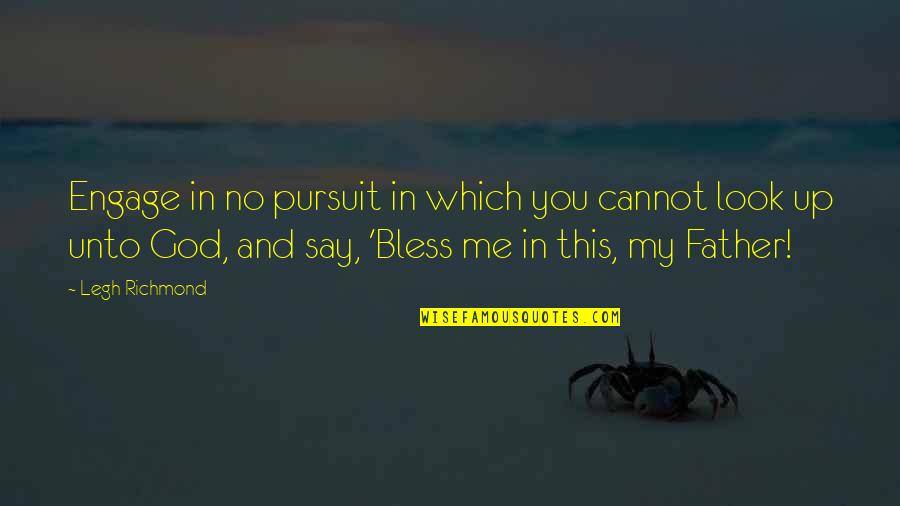 God Bless Me With You Quotes By Legh Richmond: Engage in no pursuit in which you cannot