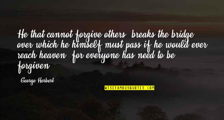 God Bless My Man Quotes By George Herbert: He that cannot forgive others, breaks the bridge