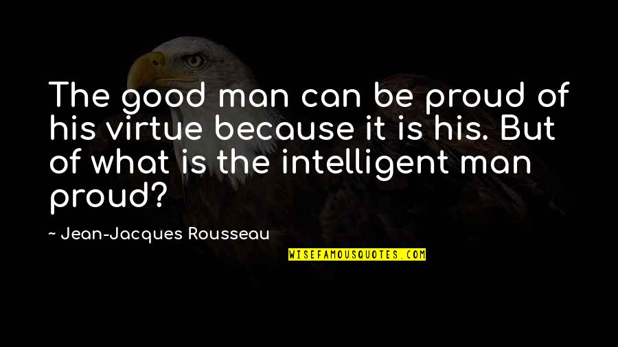 God Bless Our Love Quotes By Jean-Jacques Rousseau: The good man can be proud of his