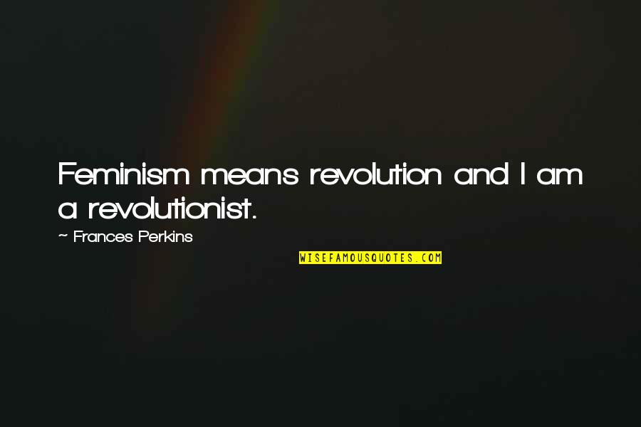 God Bless Picture Quotes By Frances Perkins: Feminism means revolution and I am a revolutionist.