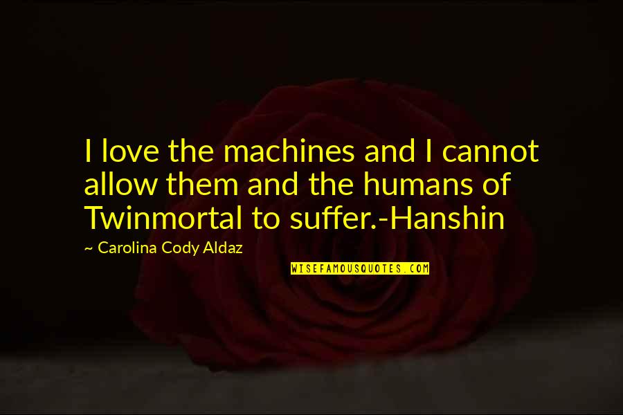 God Bless The Broken Heart Quotes By Carolina Cody Aldaz: I love the machines and I cannot allow