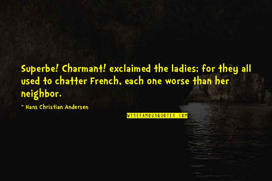 God Bless The Broken Heart Quotes By Hans Christian Andersen: Superbe! Charmant! exclaimed the ladies; for they all
