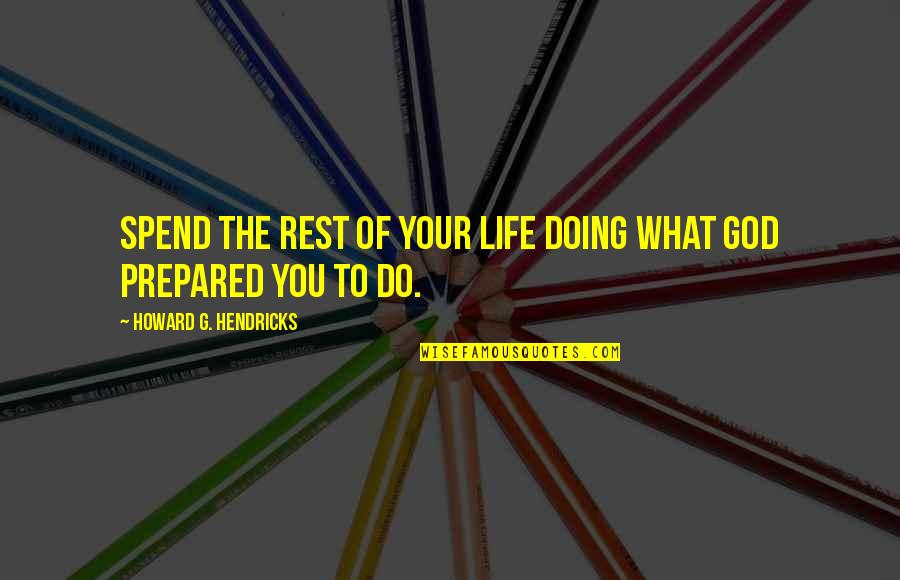God Bless The Sick Quotes By Howard G. Hendricks: Spend the rest of your life doing what