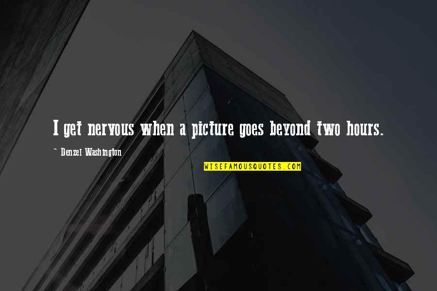 God Bless This Family Quotes By Denzel Washington: I get nervous when a picture goes beyond