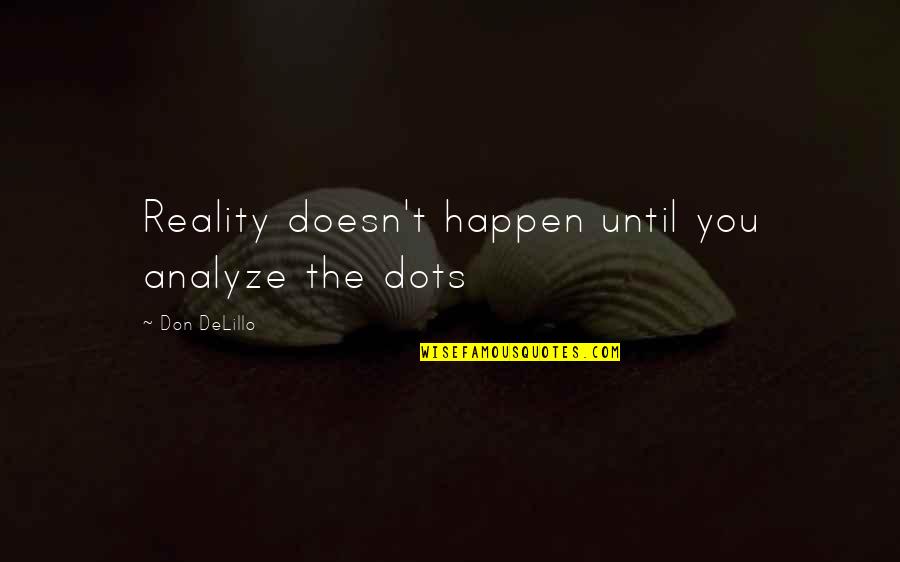 God Bless Tuesday Quotes By Don DeLillo: Reality doesn't happen until you analyze the dots