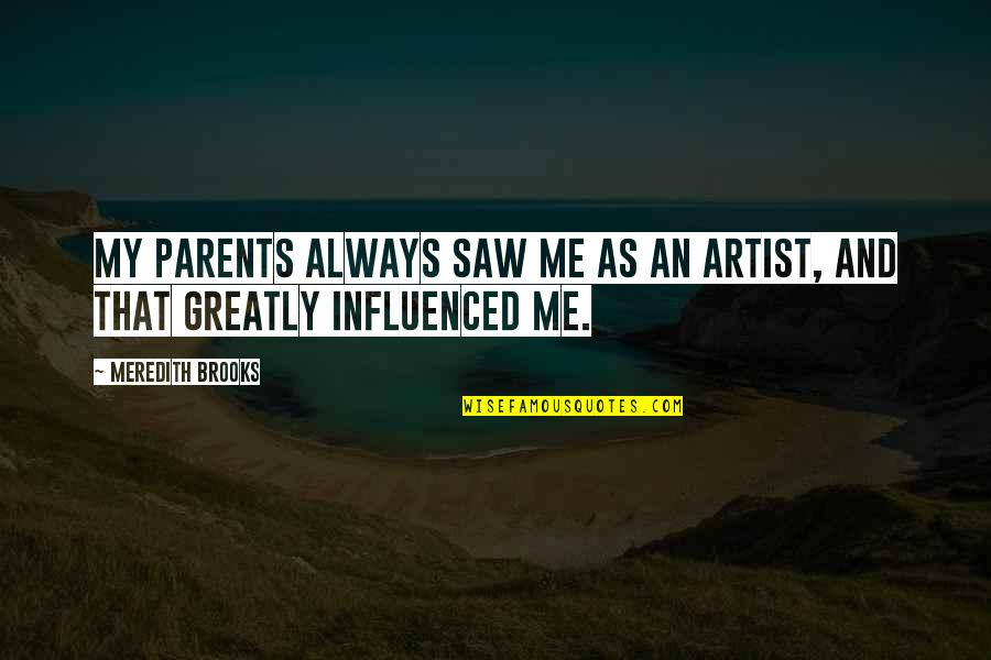 God Bless U My Love Quotes By Meredith Brooks: My parents always saw me as an artist, God Bless U My Love Quotes By Meredith Brooks: My parents always saw me as an artist,