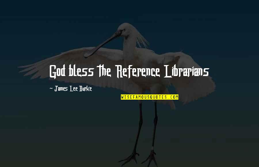 God Bless Us All Quotes By James Lee Burke: God bless the Reference Librarians