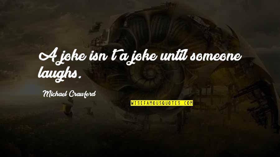 God Bless Us Always Quotes By Michael Crawford: A joke isn't a joke until someone laughs.