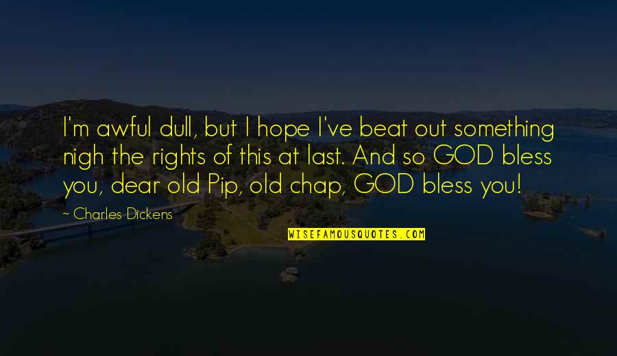 God Bless Wisdom Quotes By Charles Dickens: I'm awful dull, but I hope I've beat