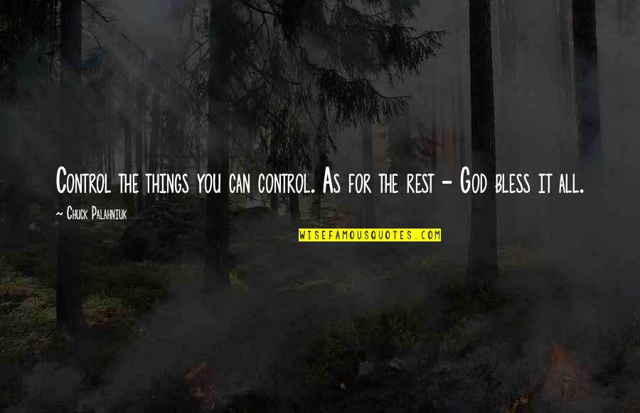 God Bless You All Quotes By Chuck Palahniuk: Control the things you can control. As for