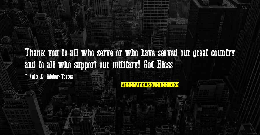 God Bless You All Quotes By Julie K. Weber-Torres: Thank you to all who serve or who