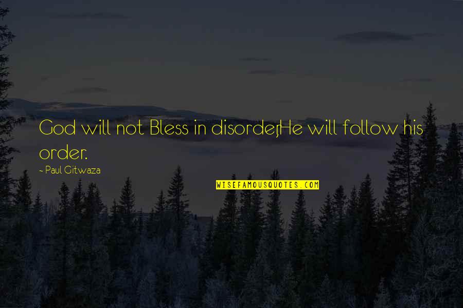 God Bless You All Quotes By Paul Gitwaza: God will not Bless in disorder,He will follow