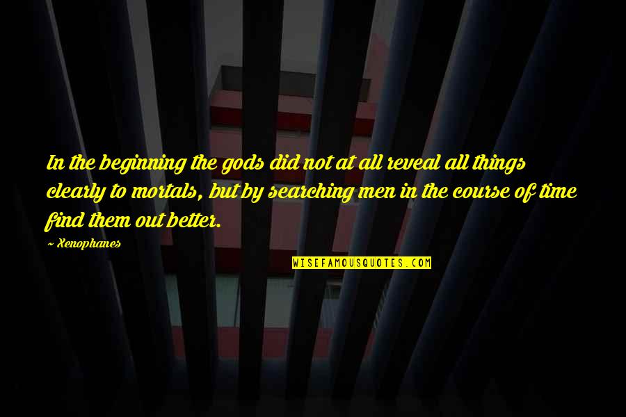 God Bless You Dad Quotes By Xenophanes: In the beginning the gods did not at God Bless You Dad Quotes By Xenophanes: In the beginning the gods did not at