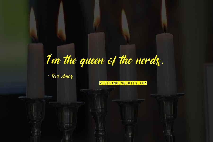 God Bless You Today Quotes By Tori Amos: I'm the queen of the nerds.