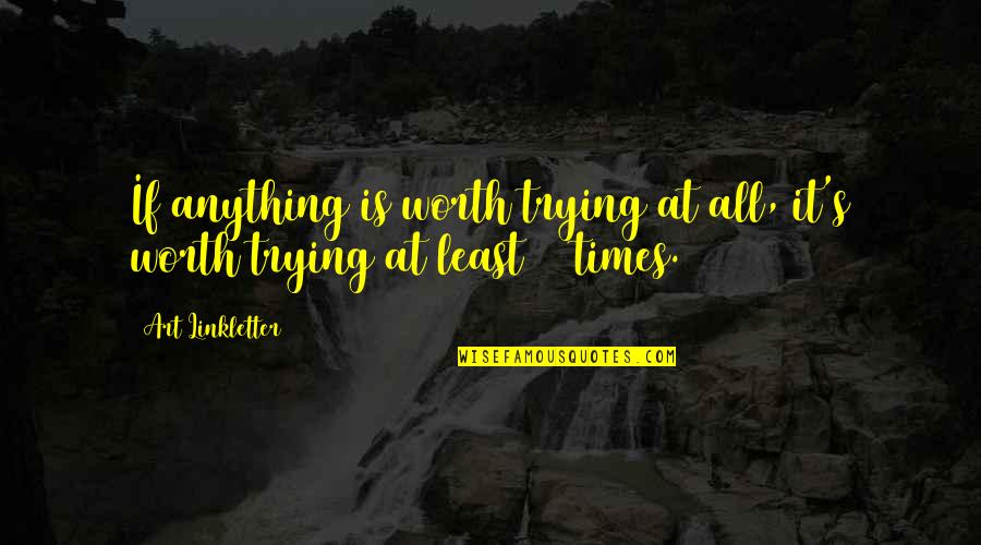 God Bless Your Heart Quotes By Art Linkletter: If anything is worth trying at all, it's