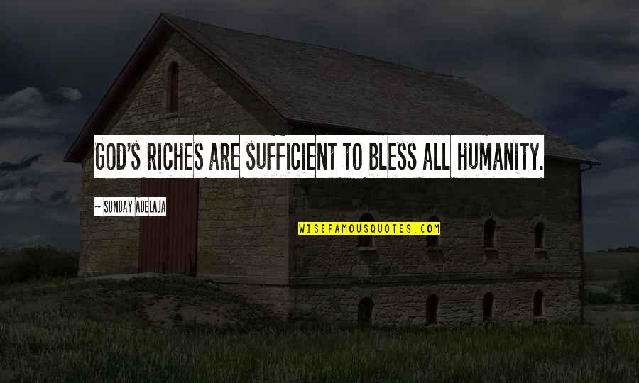 God Bless Your Sunday Quotes By Sunday Adelaja: God's riches are sufficient to bless all humanity.