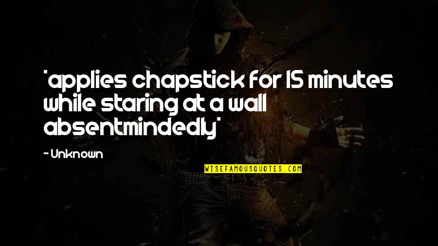 God Bless Your Sunday Quotes By Unknown: *applies chapstick for 15 minutes while staring at