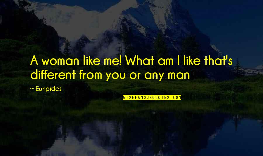 God Blessed Me Quote Quotes By Euripides: A woman like me! What am I like