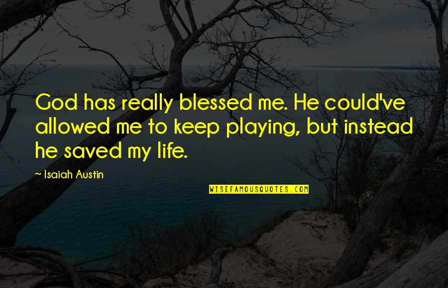 God Blessed Me Quotes By Isaiah Austin: God has really blessed me. He could've allowed