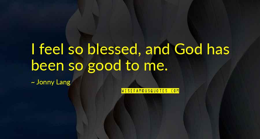 God Blessed Me Quotes By Jonny Lang: I feel so blessed, and God has been