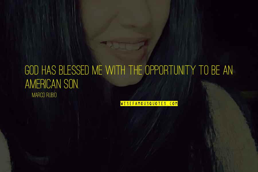 God Blessed Me With My Son Quotes By Marco Rubio: God has blessed me with the opportunity to