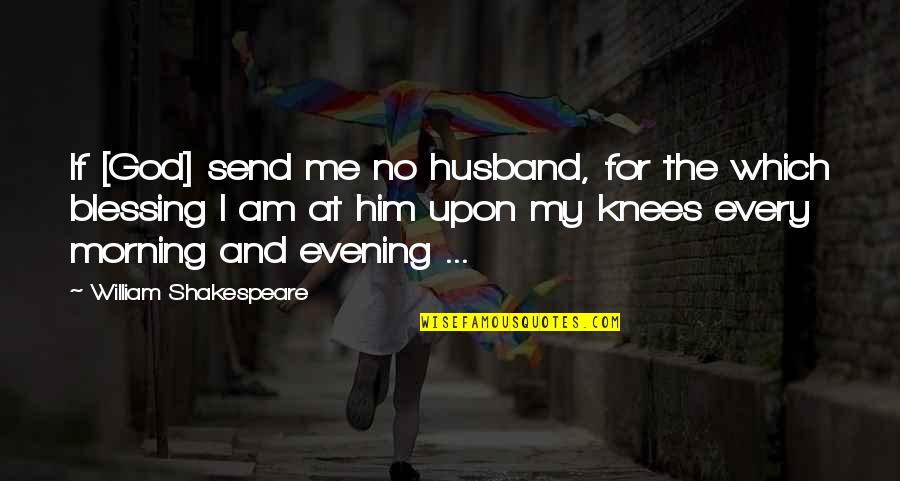 God Blessing Me Quotes By William Shakespeare: If [God] send me no husband, for the