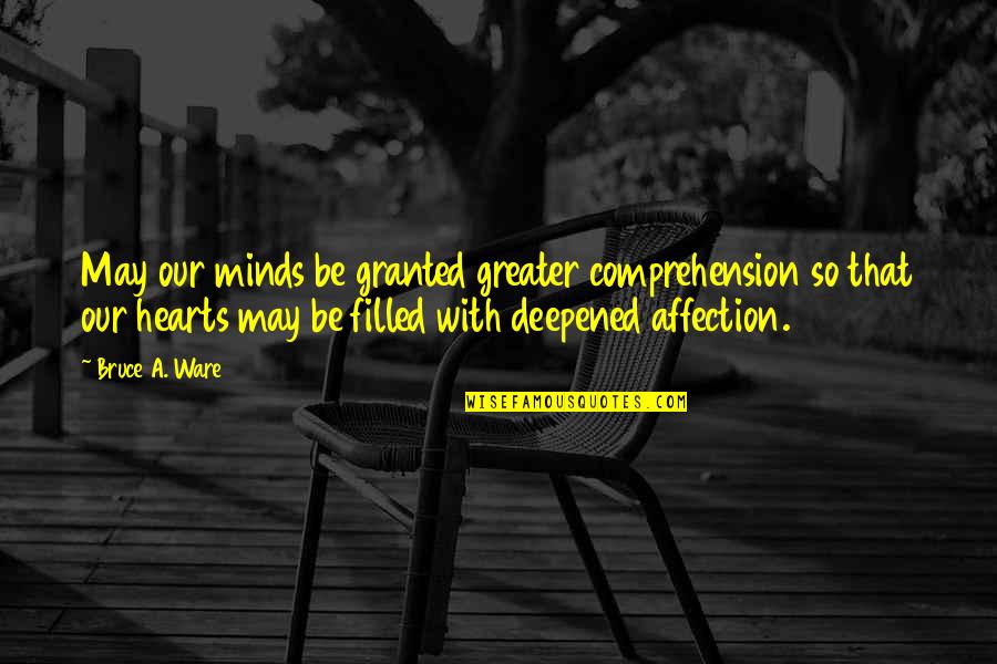 God Blessing Me With You Quotes By Bruce A. Ware: May our minds be granted greater comprehension so God Blessing Me With You Quotes By Bruce A. Ware: May our minds be granted greater comprehension so