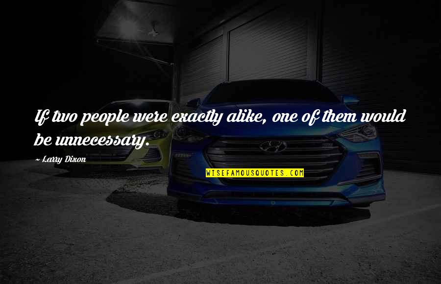 God Blessing Me With You Quotes By Larry Dixon: If two people were exactly alike, one of